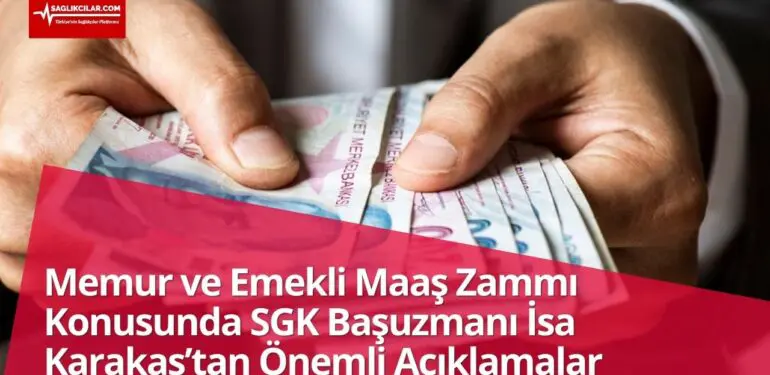 Memur ve Emekli Maaş Zammı Konusunda SGK Başuzmanı İsa Karakaş’tan Önemli Açıklamalar