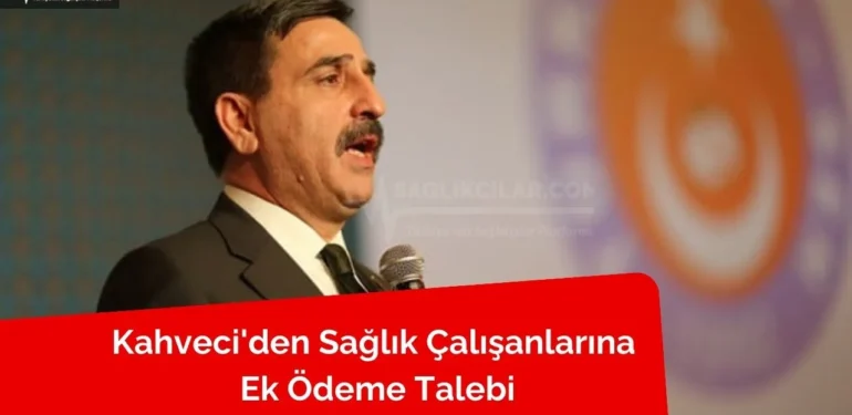 Kahveci’den Sağlık Çalışanlarına Ek Ödeme Talebi